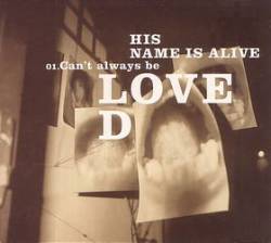 His Name Is Alive : Can't Always Be Loved